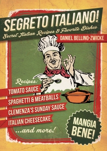 SEGRETO ITALIANO Secret Recipes & Favorite Italian Dishes by Daniel Bellino-Zwicke